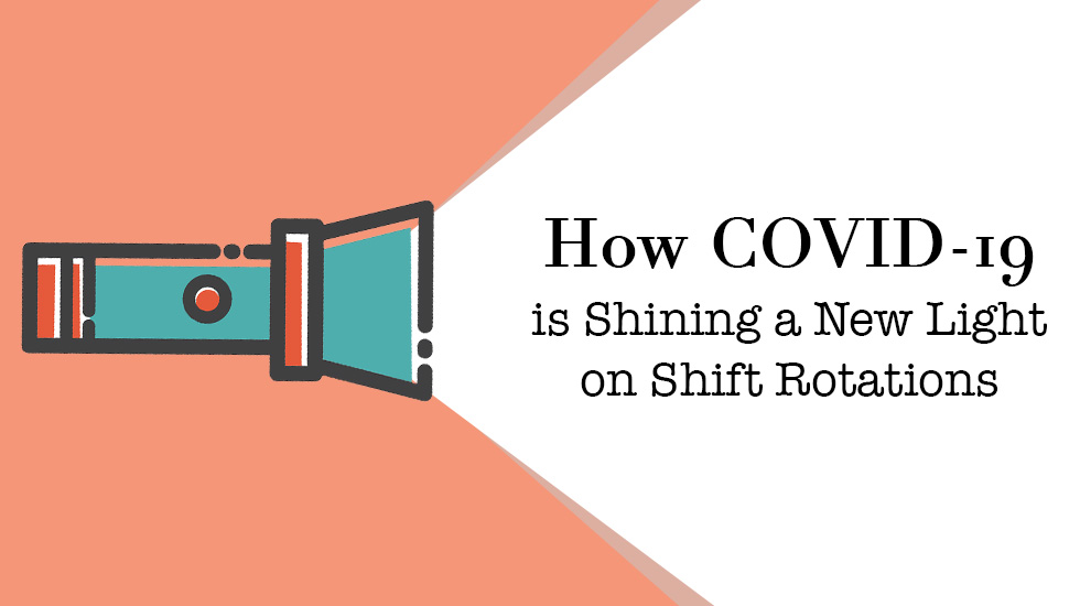 How COVID-19 Is Shining a New Light on Shift Rotations